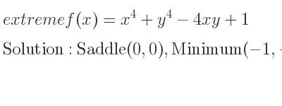 The extreme f(x)=x^4+y^4-4xy+1 is Saddle(0,0),Minimum(-1,-1),Minimum(1,1)